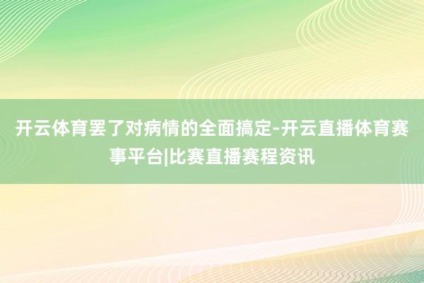 开云体育罢了对病情的全面搞定-开云直播体育赛事平台|比赛直播赛程资讯