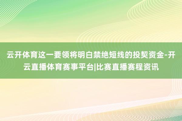 云开体育这一要领将明白禁绝短线的投契资金-开云直播体育赛事平台|比赛直播赛程资讯